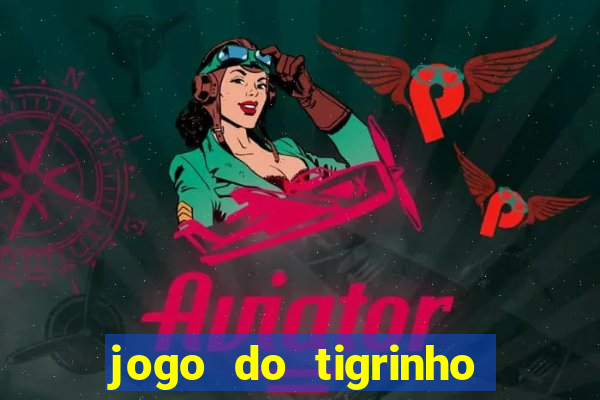 jogo do tigrinho sem deposito